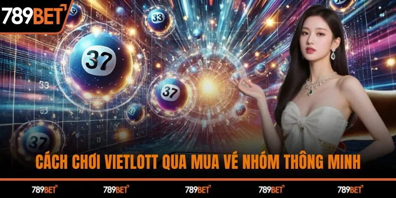 Cách Chơi Xổ Số Vietlott Dễ Trúng Cùng Chiến Lược Tại 789BET