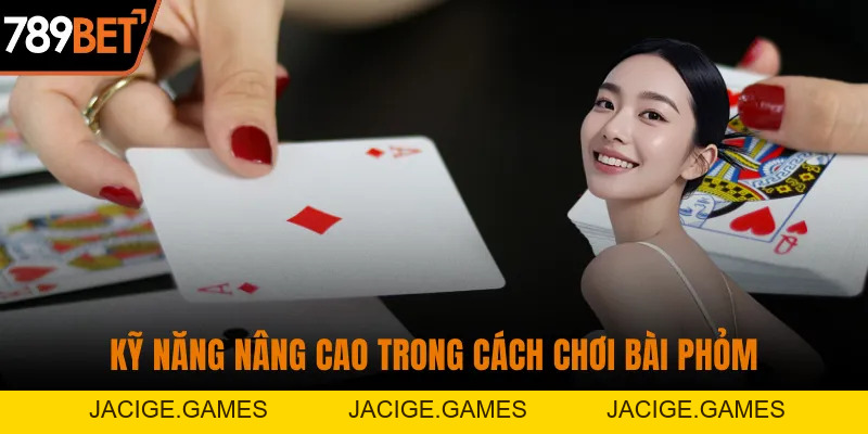 Cách Chơi Bài Phỏm Chuẩn 789BET - Mẹo Thắng Mọi Ván Bài
