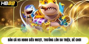 Bắn Cá Hb88 | Sảnh Săn Thưởng Mới, Cơ Hội Trúng 100 Triệu