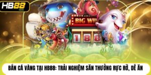 Bắn Cá Hb88 | Sảnh Săn Thưởng Mới, Cơ Hội Trúng 100 Triệu