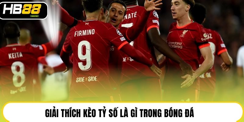 Kèo Tỷ Số Là Gì? Cơ Hội Rinh Thưởng HB88 Không Giới Hạn