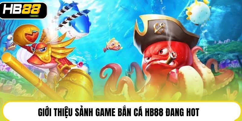 Bắn Cá Hb88 | Sảnh Săn Thưởng Mới, Cơ Hội Trúng 100 Triệu