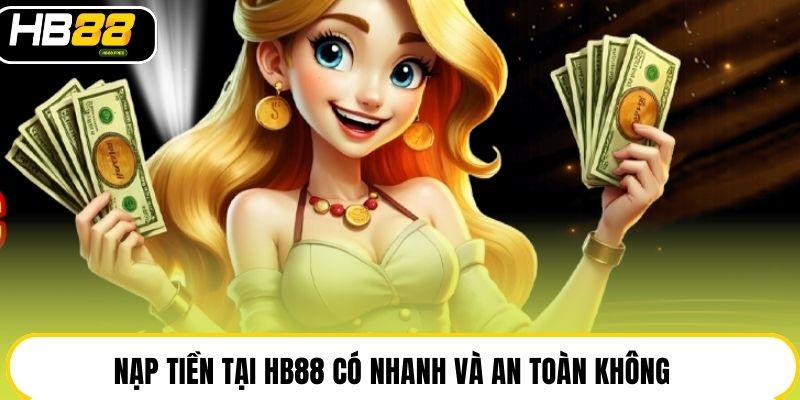 Nạp Tiền Hb88 An Toàn Nhanh Chóng Với 3 Hình Thức Linh Hoạt